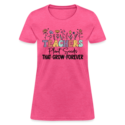 Teachers Plant Seeds That Grow Forever Women's T-Shirt - heather pink