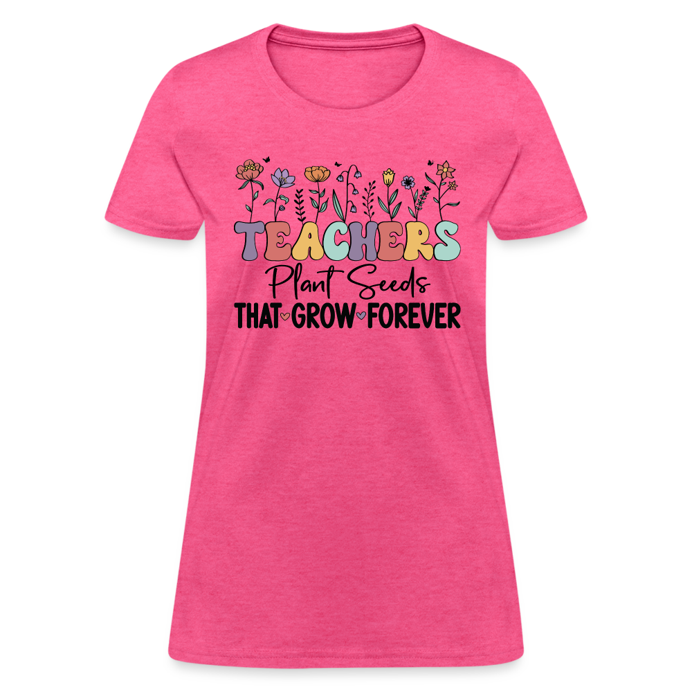 Teachers Plant Seeds That Grow Forever Women's T-Shirt - heather pink