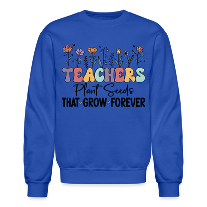 Teachers Plant Seeds That Grow Forever Sweatshirt - royal blue