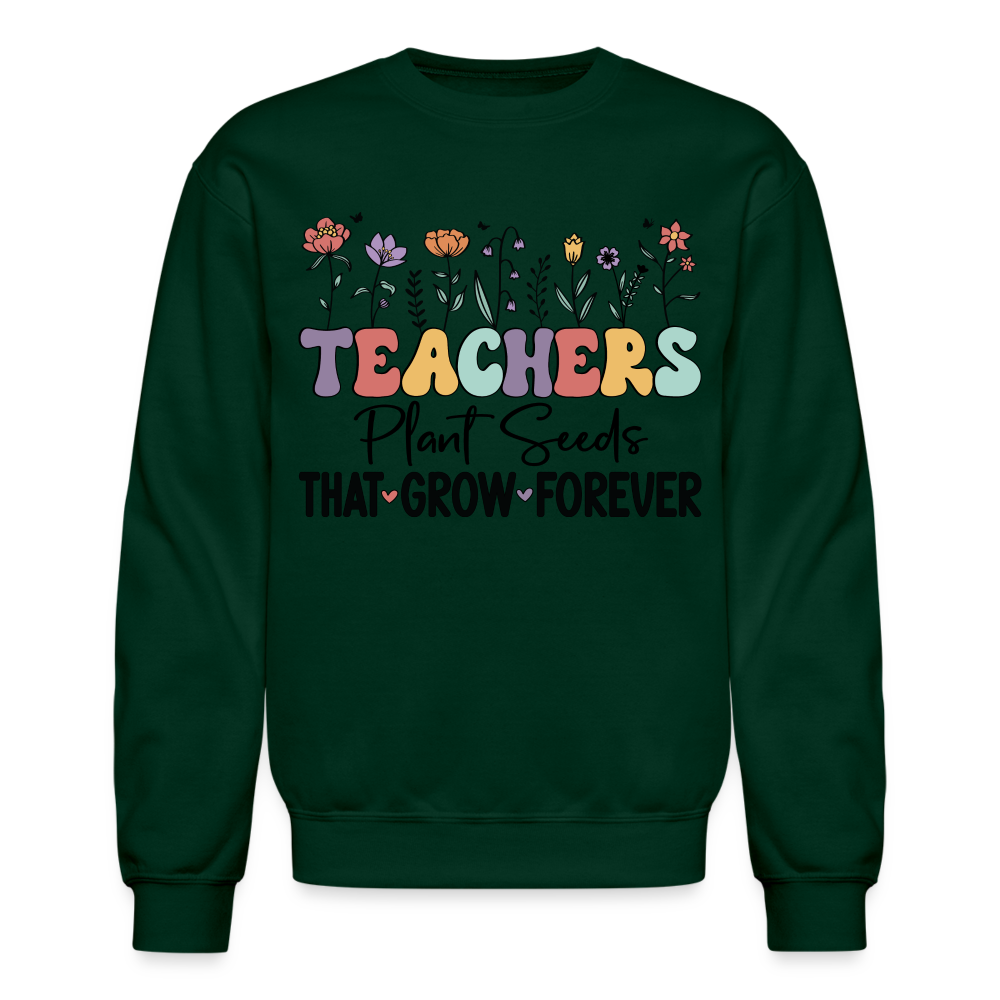 Teachers Plant Seeds That Grow Forever Sweatshirt - forest green