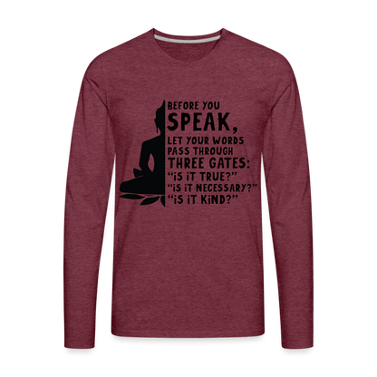 Before You Speak Men's Premium Long Sleeve T-Shirt (is it True, Necessary, Kind?) - heather burgundy