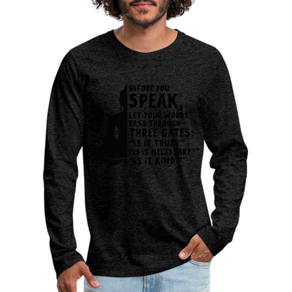 Before You Speak Men's Premium Long Sleeve T-Shirt (is it True, Necessary, Kind?) - charcoal grey