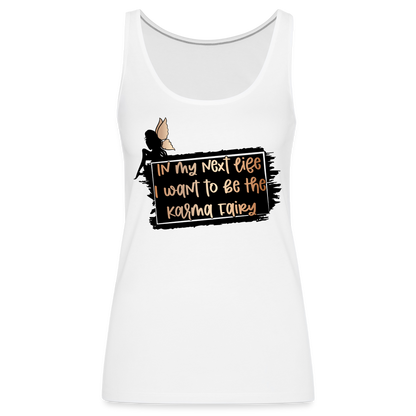 In My Next Life I Want To Be The Karma Fairy Women’s Premium Tank Top - white