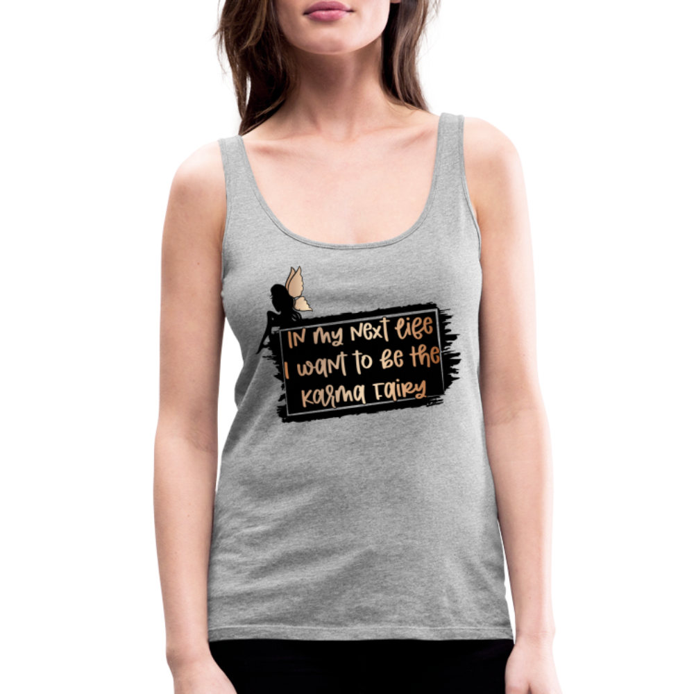 In My Next Life I Want To Be The Karma Fairy Women’s Premium Tank Top - heather gray