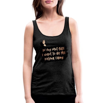 In My Next Life I Want To Be The Karma Fairy Women’s Premium Tank Top - charcoal grey