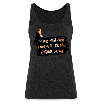 In My Next Life I Want To Be The Karma Fairy Women’s Premium Tank Top - charcoal grey
