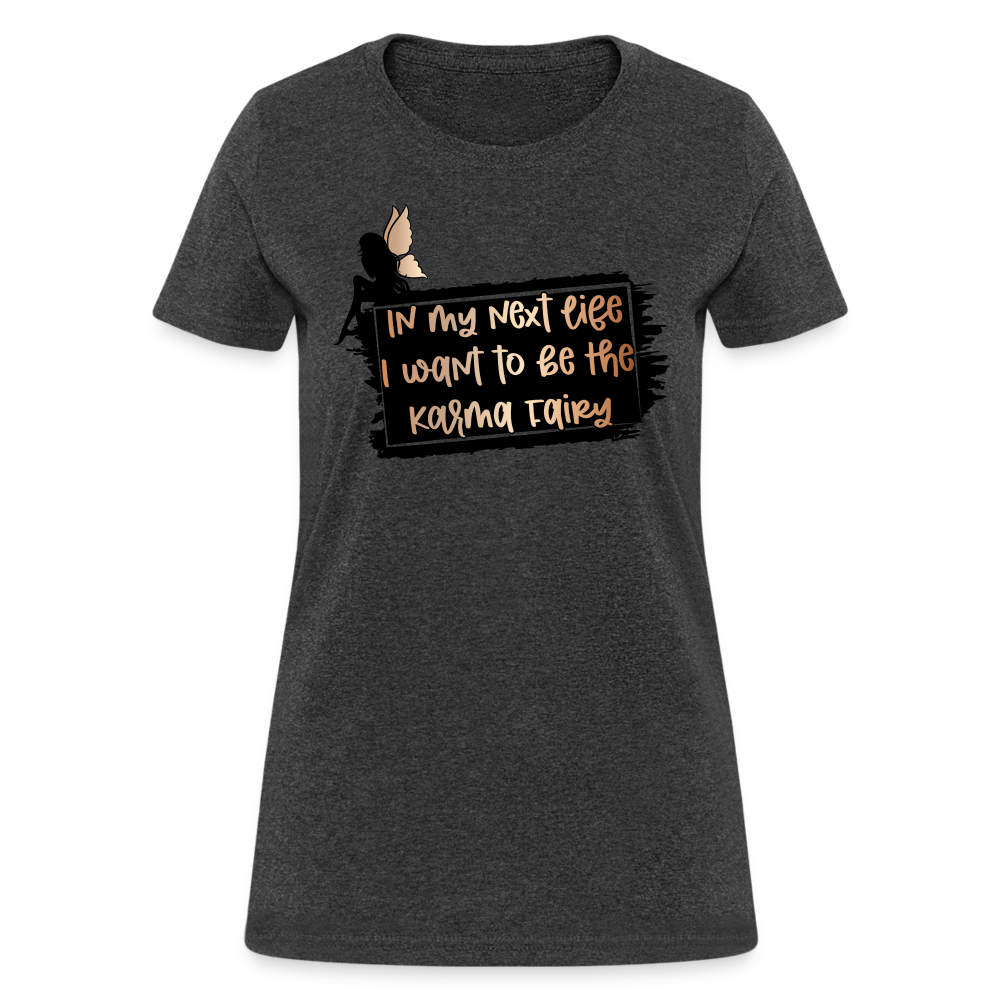 In My Next Life I Want To Be The Karma Fairy Women's T-Shirt - heather black