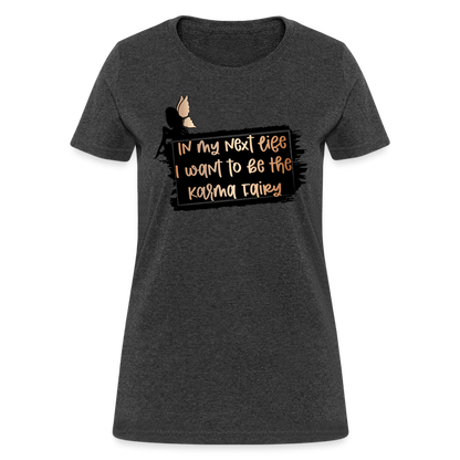 In My Next Life I Want To Be The Karma Fairy Women's T-Shirt - heather black