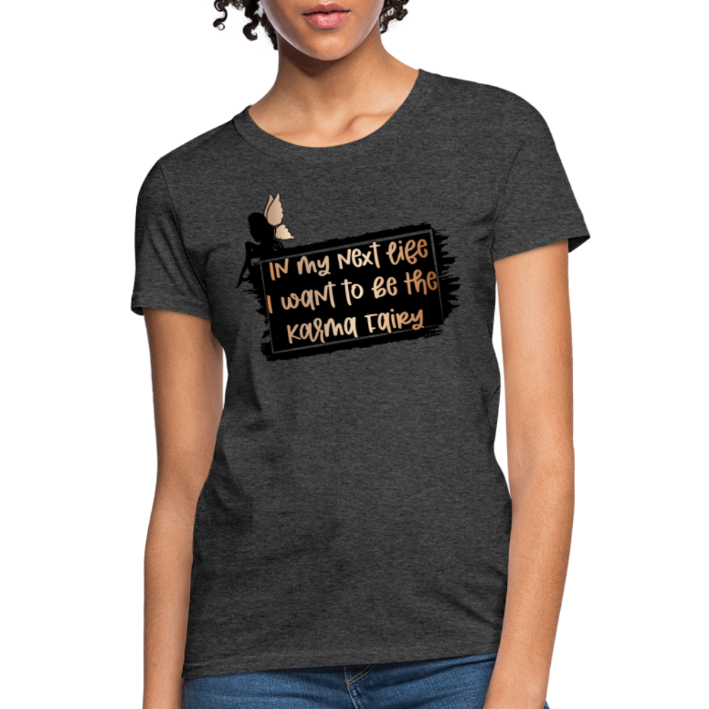 In My Next Life I Want To Be The Karma Fairy Women's T-Shirt - heather black