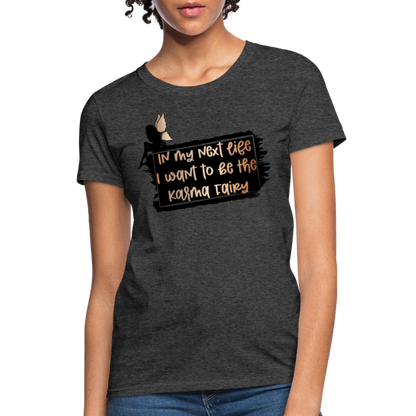 In My Next Life I Want To Be The Karma Fairy Women's T-Shirt - heather black