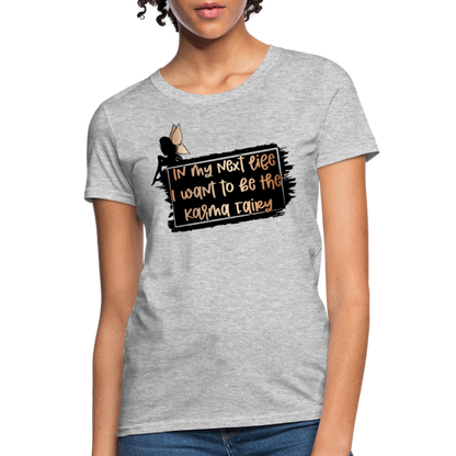 In My Next Life I Want To Be The Karma Fairy Women's T-Shirt - heather gray