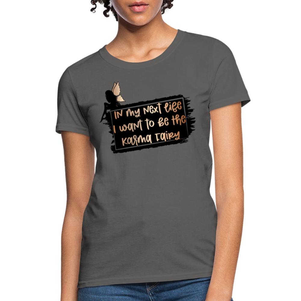 In My Next Life I Want To Be The Karma Fairy Women's T-Shirt - charcoal