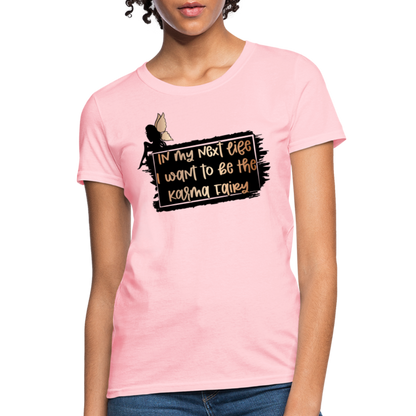 In My Next Life I Want To Be The Karma Fairy Women's T-Shirt - pink