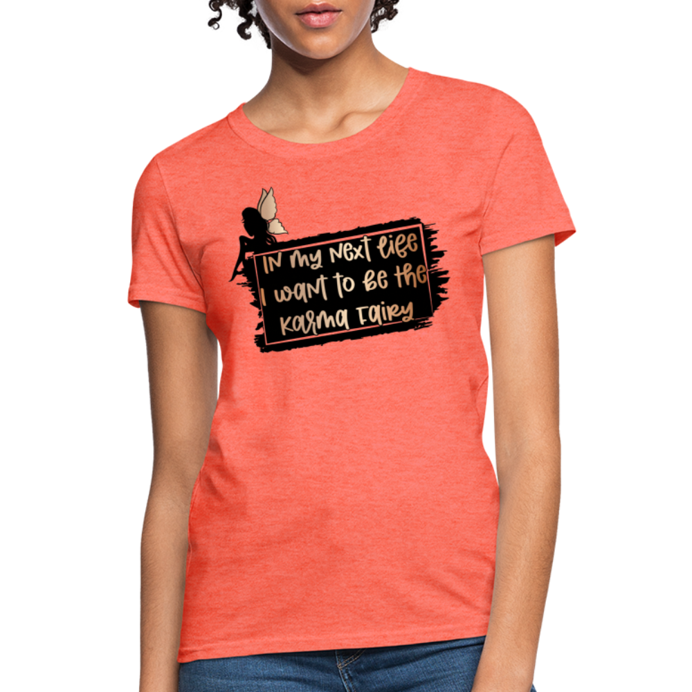 In My Next Life I Want To Be The Karma Fairy Women's T-Shirt - heather coral