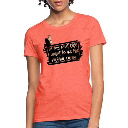 In My Next Life I Want To Be The Karma Fairy Women's T-Shirt - heather coral