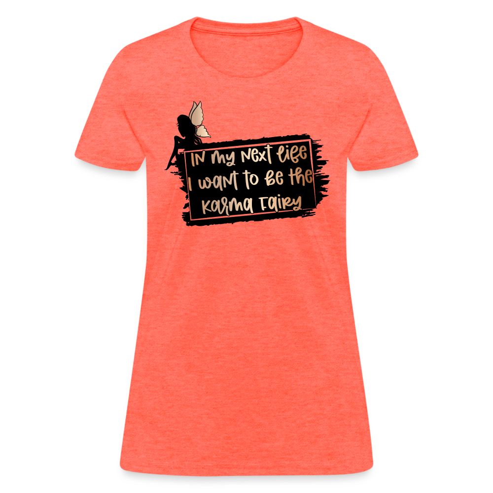In My Next Life I Want To Be The Karma Fairy Women's T-Shirt - heather coral