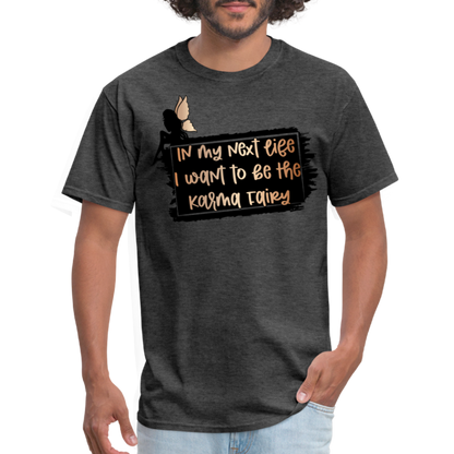 In My Next Life I Want To Be The Karma Fairy T-Shirt - heather black