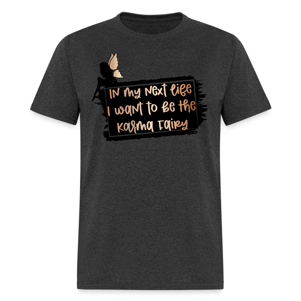 In My Next Life I Want To Be The Karma Fairy T-Shirt - heather black