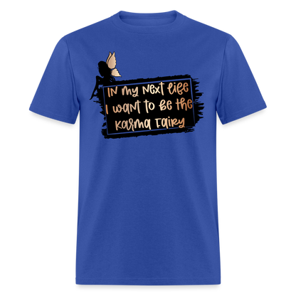 In My Next Life I Want To Be The Karma Fairy T-Shirt - royal blue