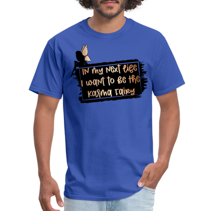 In My Next Life I Want To Be The Karma Fairy T-Shirt - royal blue