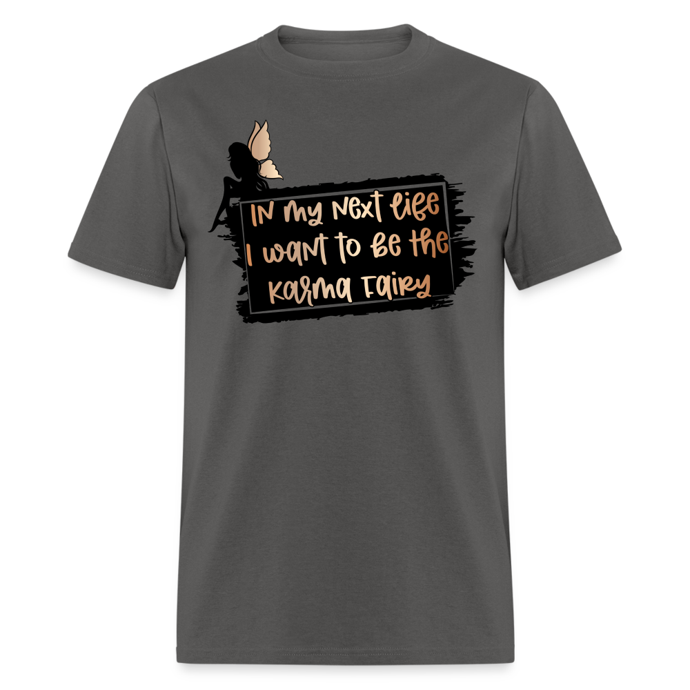 In My Next Life I Want To Be The Karma Fairy T-Shirt - charcoal