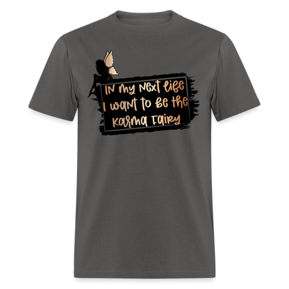 In My Next Life I Want To Be The Karma Fairy T-Shirt - charcoal