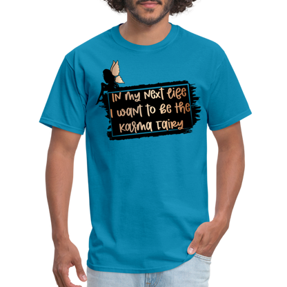 In My Next Life I Want To Be The Karma Fairy T-Shirt - turquoise