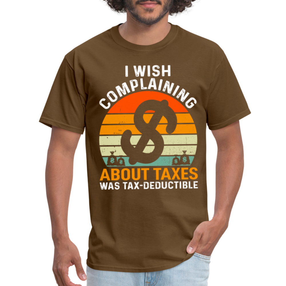 I Wish Complaining About Taxes Was Tax Deductible T-Shirt Color: brown