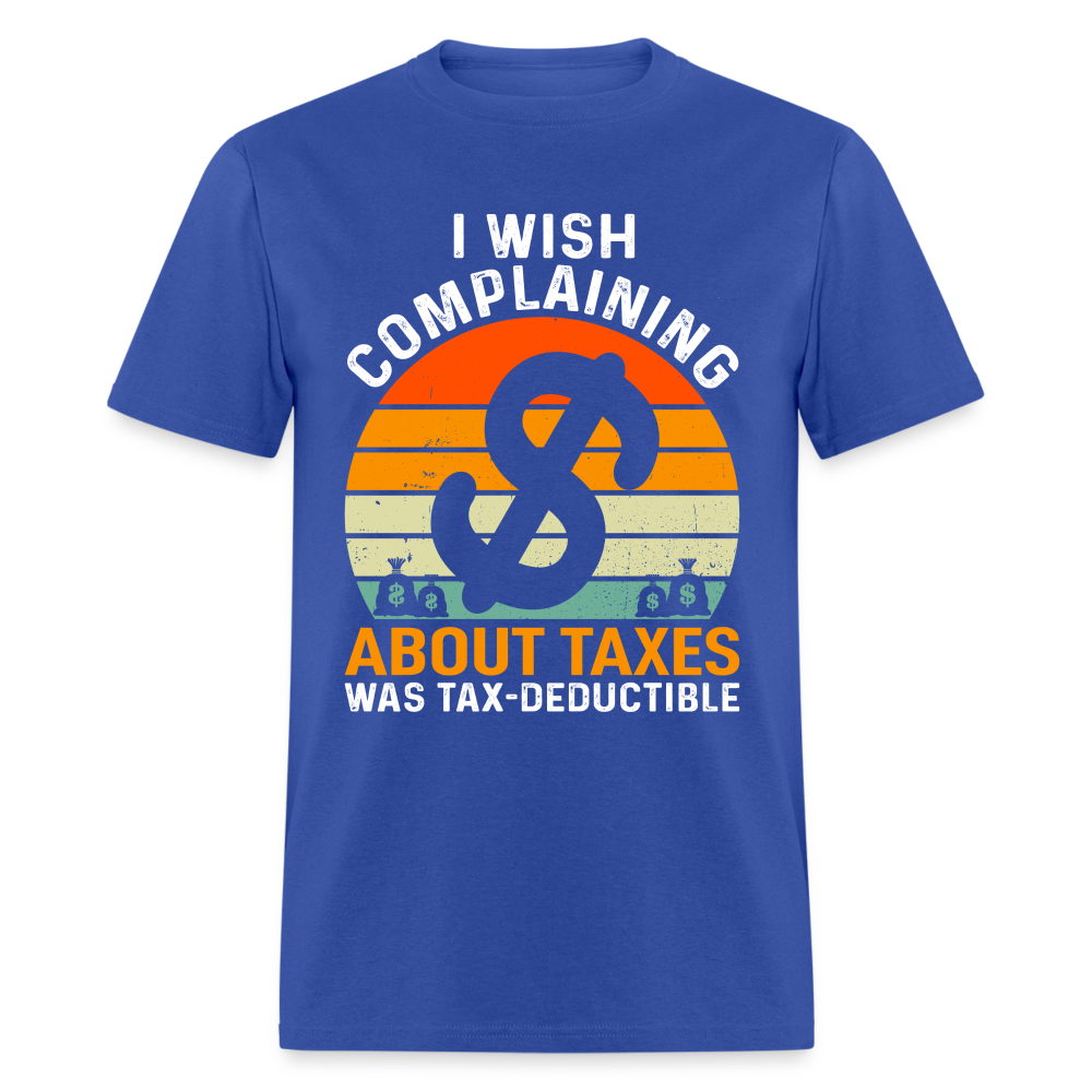 I Wish Complaining About Taxes Was Tax Deductible T-Shirt Color: royal blue