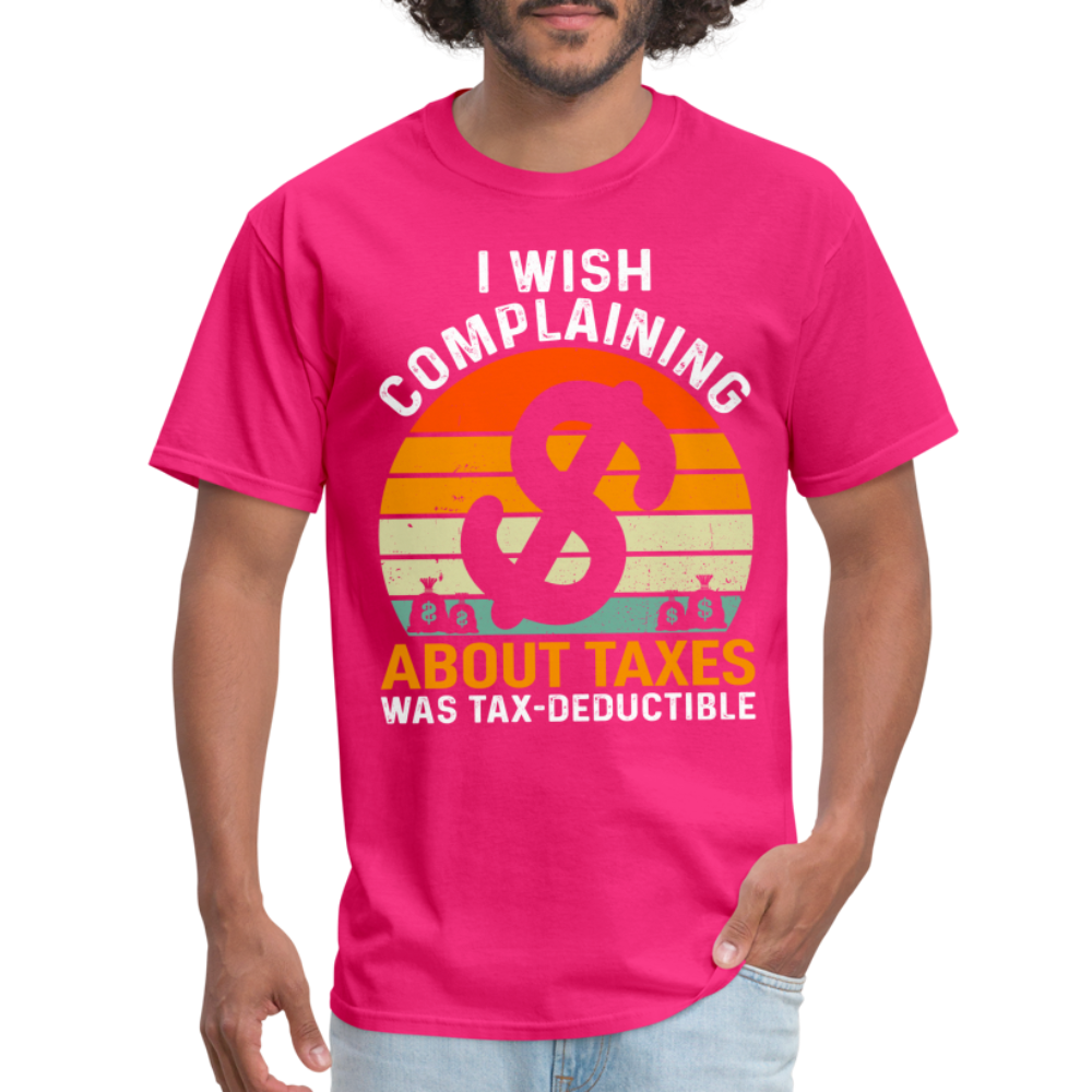 I Wish Complaining About Me Taxes Was Tax Decuctible T-Shirt - fuchsia