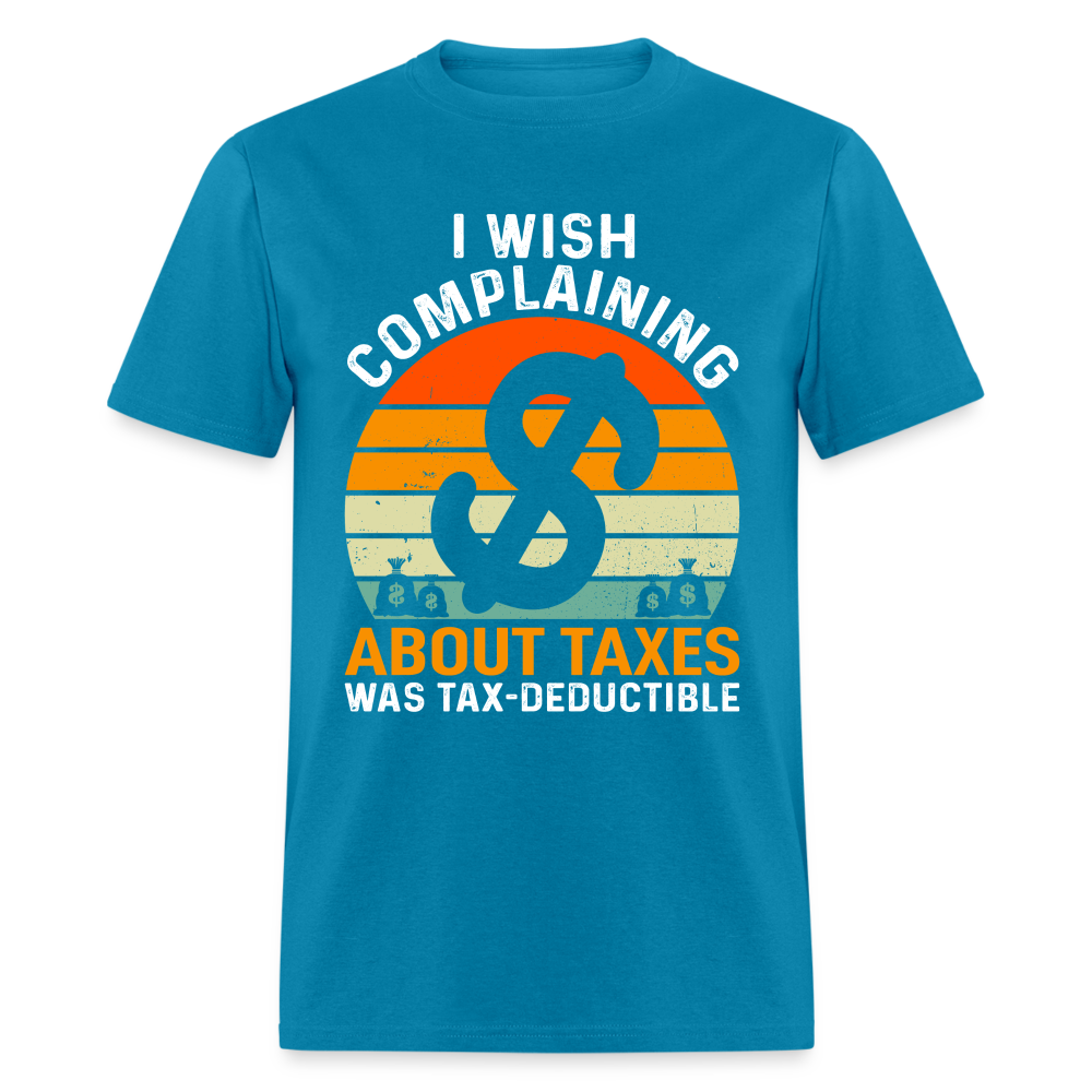 I Wish Complaining About Me Taxes Was Tax Decuctible T-Shirt - turquoise