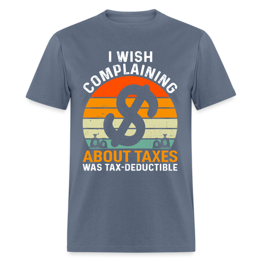 I Wish Complaining About Me Taxes Was Tax Decuctible T-Shirt - denim