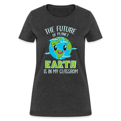 Earth Day Teacher Women's T-Shirt (The Future is in My Classroom) - heather black