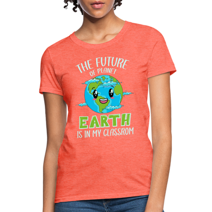 Earth Day Teacher Women's T-Shirt (The Future is in My Classroom) - heather coral