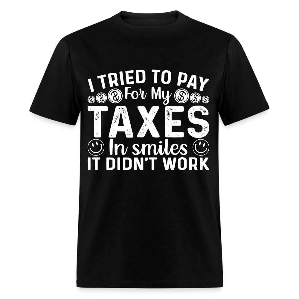 I Tried To Pay for my Taxes in Smiles T-Shirt - black