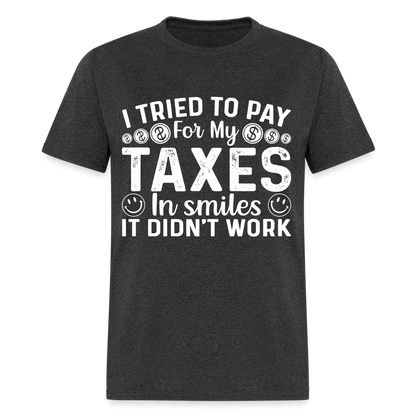 I Tried To Pay for my Taxes in Smiles T-Shirt - heather black