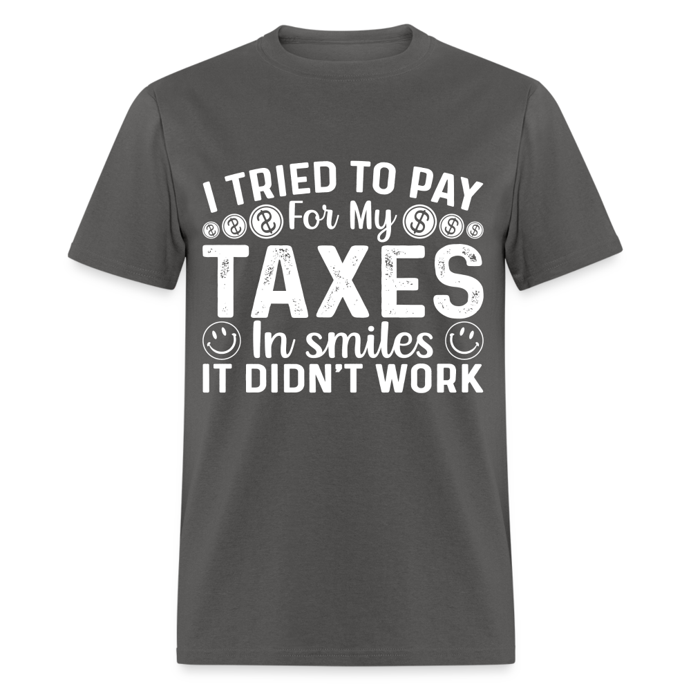 I Tried To Pay for my Taxes in Smiles T-Shirt - charcoal