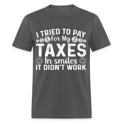 I Tried To Pay for my Taxes in Smiles T-Shirt - charcoal