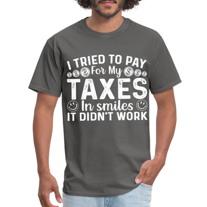 I Tried To Pay for my Taxes in Smiles T-Shirt - charcoal