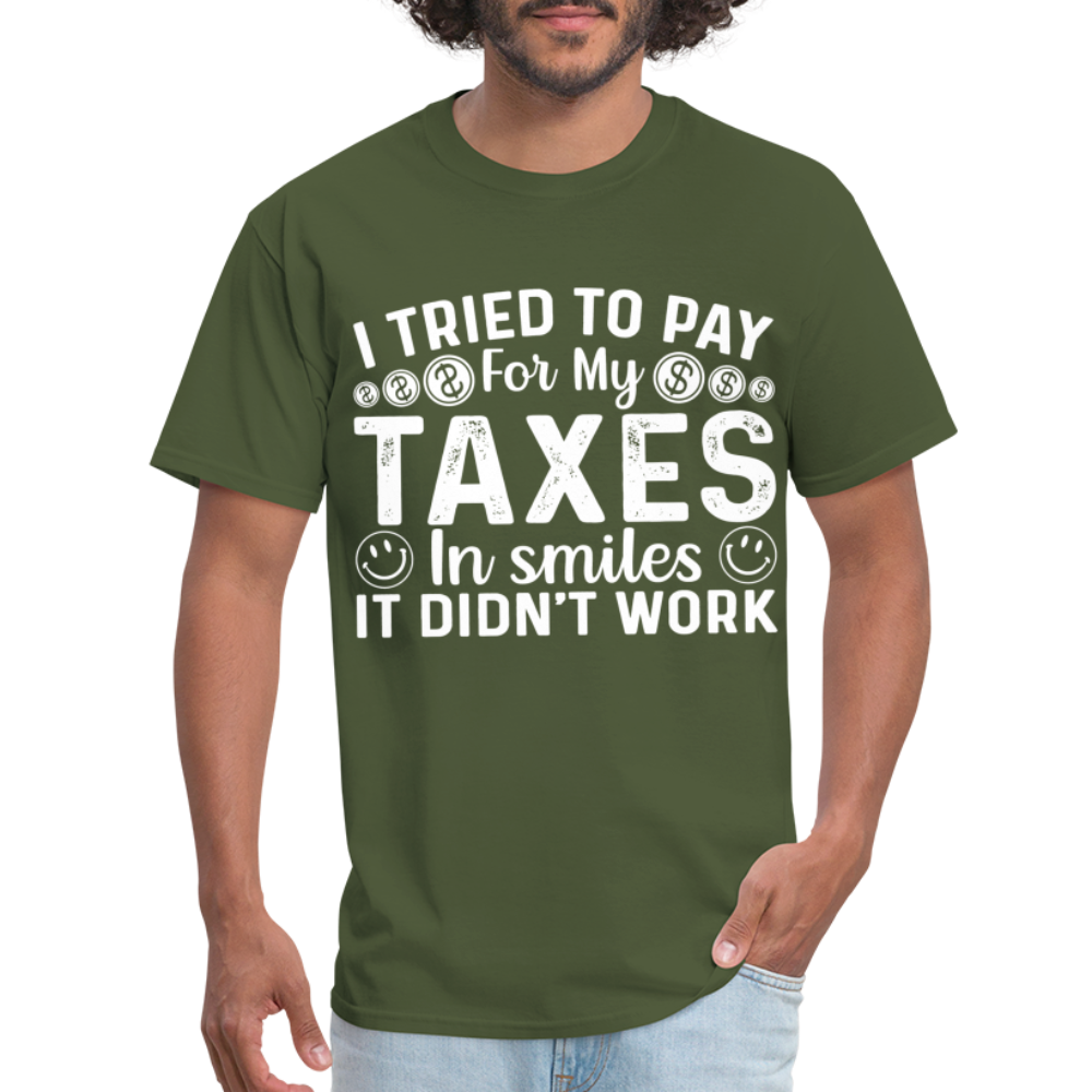 I Tried To Pay for my Taxes in Smiles T-Shirt - military green