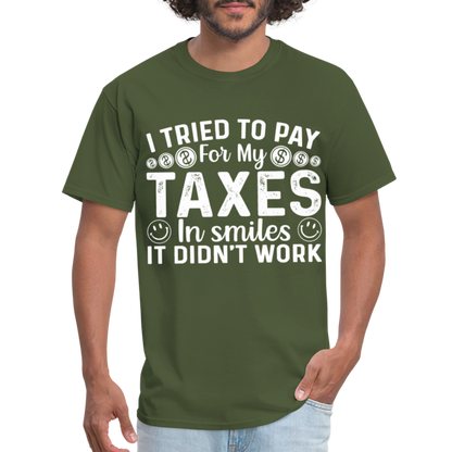 I Tried To Pay for my Taxes in Smiles T-Shirt - military green