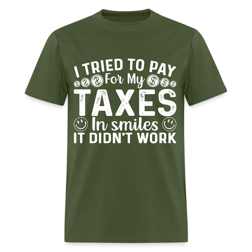 I Tried To Pay for my Taxes in Smiles T-Shirt - military green