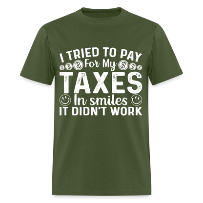 I Tried To Pay for my Taxes in Smiles T-Shirt - military green