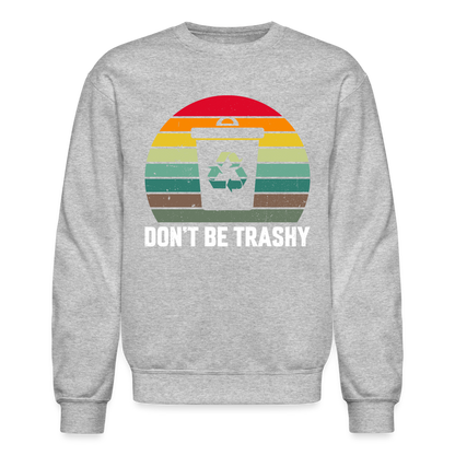 Don't Be Trashy Sweatshirt (Recycle) - heather gray