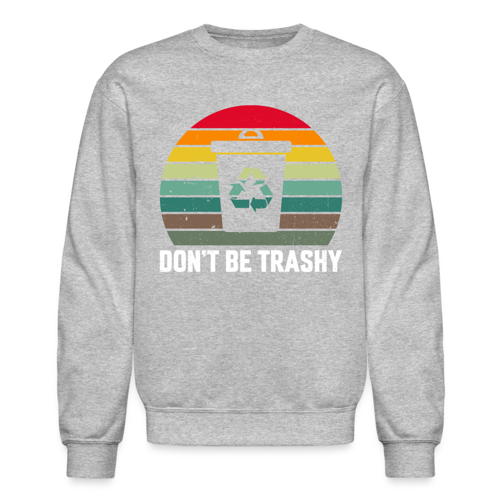 Don't Be Trashy Sweatshirt (Recycle) - heather gray
