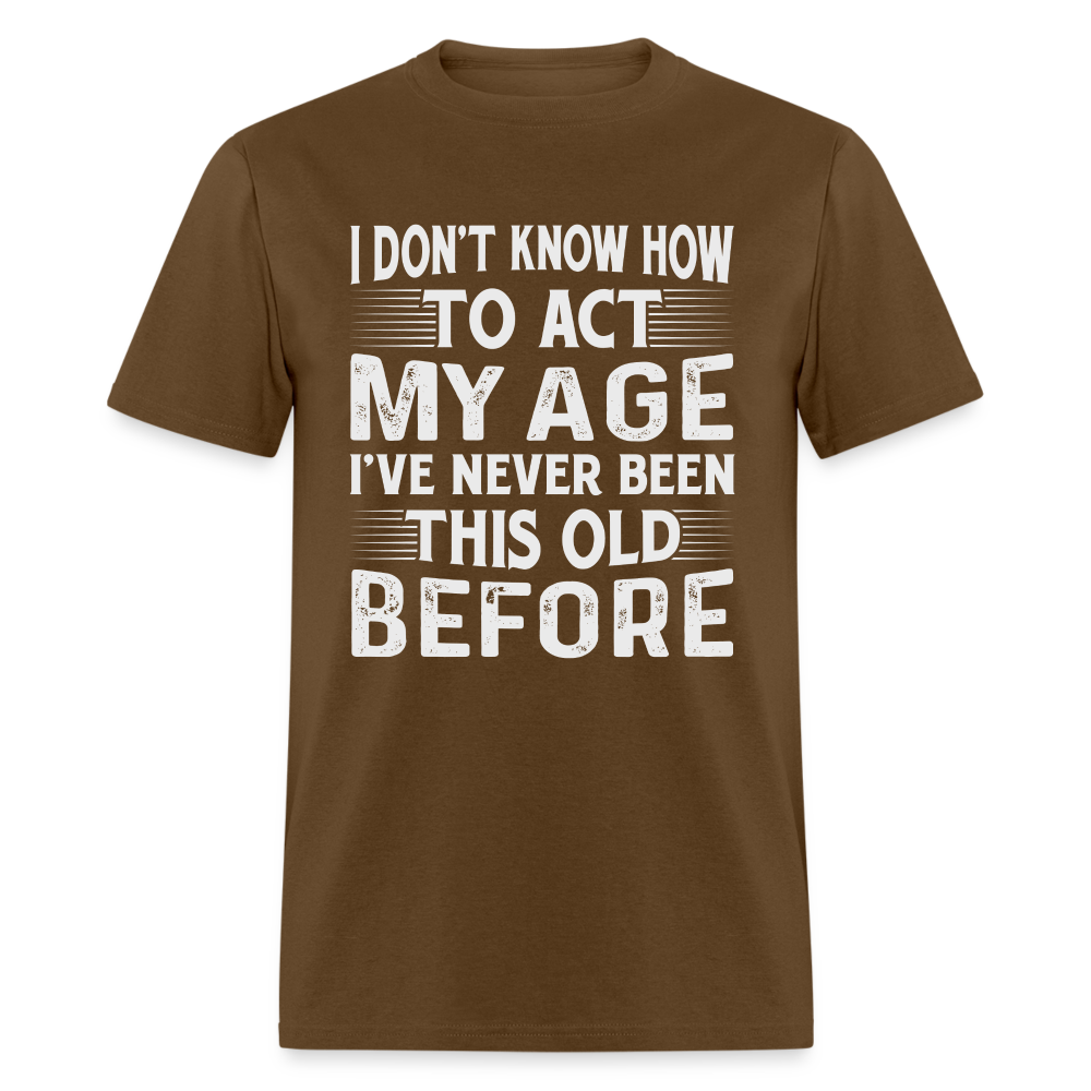 I've Never Been This Old Before T-Shirt (Birthday) - brown