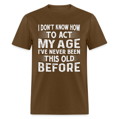 I've Never Been This Old Before T-Shirt (Birthday) - brown