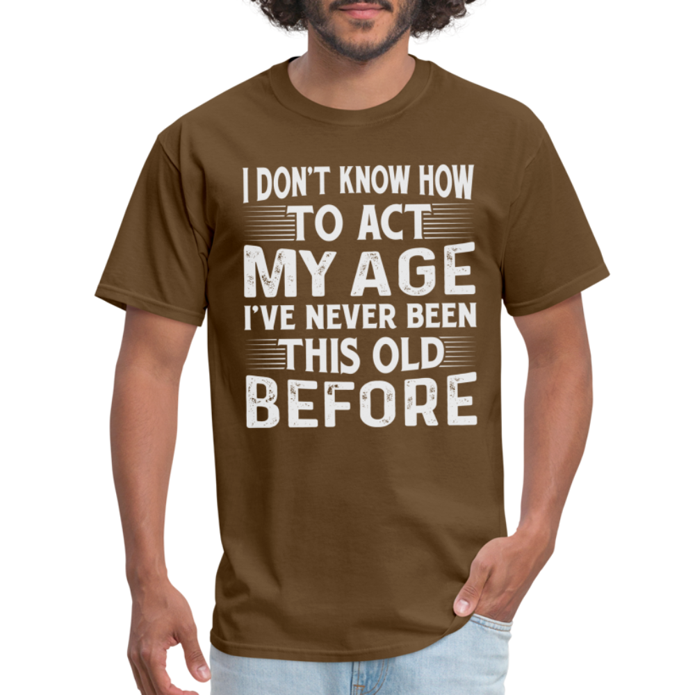 I've Never Been This Old Before T-Shirt (Birthday) - brown