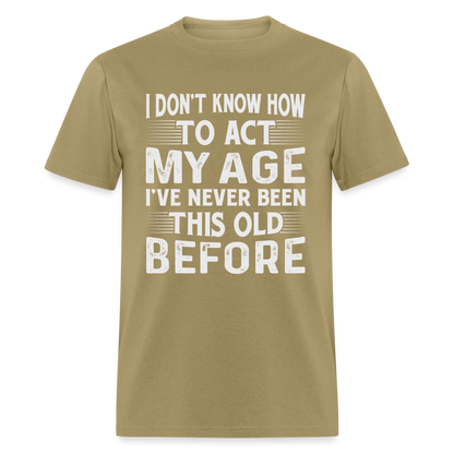 I've Never Been This Old Before T-Shirt (Birthday) - khaki