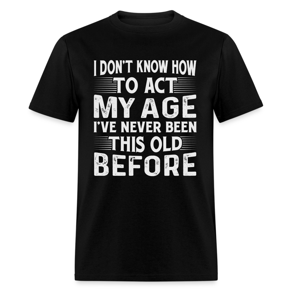 I've Never Been This Old Before T-Shirt (Birthday) - black